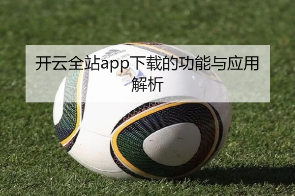开云全站app下载的功能与应用解析